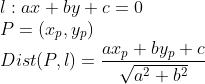 \\l: ax+by+c=0 \\P=(x_{p},y_{p}) \\ Dist(P,l) =\frac{ax_{p}+by_{p}+c}{\sqrt{a^{2}+b^{2}}}
