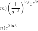 \\m) {{\left( \frac{1}{{{a}^{-3}}} \right)}^{{{\log }_{\frac{1}{a}}}\sqrt{2}}}\\\\\\ n){{e}^{2\ln 3}}