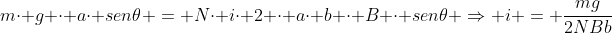 \mcdot g cdot acdot sen	heta = Ncdot icdot 2 cdot acdot b cdot B cdot sen	heta Rightarrow \\i = frac{mg}{2NBb}