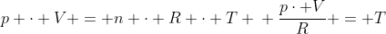 \p cdot V = n cdot R cdot T \\ frac{pcdot V}{R} = T