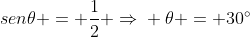 \sen	heta = frac{1}{2} Rightarrow\\ 	heta = 30^circ