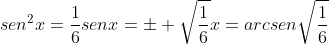 \sen^2x=frac{1}{6}\\senx=pm sqrt{frac{1}{6}}\\x=arcsensqrt{frac{1}{6}}+kpi :: kinmathbb{Z}