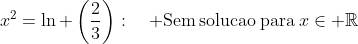 \x^2=ln left(frac{2}{3}ight):quad mathrm{Sem:solucao:para}:xin mathbb{R};\x^2mathrm{:nao:pode:ser:negativa:para:}xin mathbb{R}