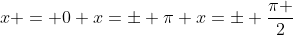 \x = 0 \x=pm pi \\x=pm frac{pi }{2}