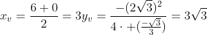 \x_{v}=frac{6+0}{2}=3\\y_{v}=frac{-(2sqrt{3})^2}{4cdot (frac{-sqrt{3}}{3})}=3sqrt{3}