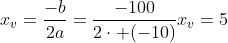 \x_v=frac{-b}{2a}=frac{-100}{2cdot (-10)}\\\x_v=5