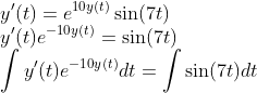 \\y'(t) = e^{10y(t)} \sin(7t) \\y'(t) e^{-10y(t)}= \sin(7t) \\\int y'(t) e^{-10y(t)}dt= \int \sin(7t)dt