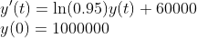 \\y'(t)=\ln(0.95)y(t)+60000 \\y(0)=1000000