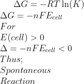 \Delta G= -RT\ln(K)\\ \Delta G =-nFE_{cell}\\ For\\ E(cell)>0\\ \Delta =-nFE_{cell}<0\\ Thus;\\ Spontaneous\\ Reaction