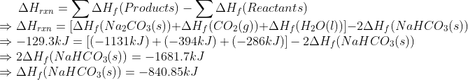 Hrrn = H (Products) - AH;(Reactants) → AH = [AH (Na2CO3(s))+AH(CO2(g))+AH (H2O(0)]-2AH(NaHCO3(s)) > -129.3kJ = [(-1131kJ)+(-3