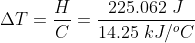 \Delta T=\frac{H}{C}=\frac{225.062\;J}{14.25\;kJ/^{o}C}