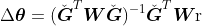 \Delta\boldsymbol{\theta} = (\check{\boldsymbol{G}}^T\boldsymbol{W}\check{\boldsymbol{G}})^{-1}\check{\boldsymbol{G}}^T\boldsymbol{W}\text{r}