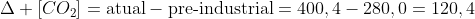 Delta [CO_2]=	ext{atual}-	ext{pre-industrial}=400,4-280,0=120,4;ppm