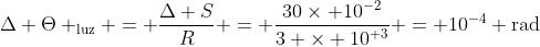 Delta Theta _{	ext{luz}} = frac{Delta S}{R} = frac{30	imes 10^{-2}}{3 	imes 10^{+3}} = 10^{-4} 	ext{rad}