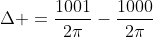 Delta =frac{1001}{2pi}-frac{1000}{2pi}