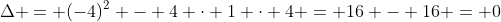 Delta = (-4)^2 - 4 cdot 1 cdot 4 = 16 - 16 = 0