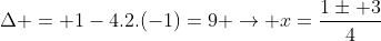 Delta = 1-4.2.(-1)=9 
ightarrow x=frac{1pm 3}{4}