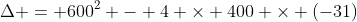 Delta = 600^2 - 4 	imes 400 	imes (-31)