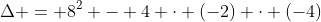 Delta = 8^2 - 4 cdot (-2) cdot (-4)