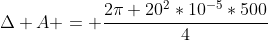 Delta A = frac{2pi 20^2*10^{-5}*500}{4}