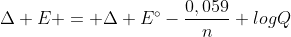 Delta E = Delta E^{circ}-frac{0,059}{n} logQ