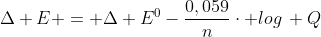 Delta E = Delta E^{0}-frac{0,059}{n}cdot log, Q