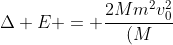 Delta E = frac{2Mm^{2}v_{0}^{2}}{(M+m)^{2}}
