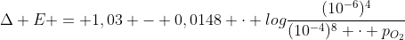 Delta E = 1,03 - 0,0148 cdot log{frac{(10^{-6})^4}{(10^{-4})^8 cdot p_{O_2}}}