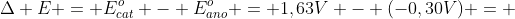 Delta E = E^o_{cat} - E^o_{ano} = 1,63V - (-0,30V) = +1,93 V