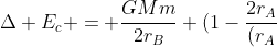 Delta E_{c} = frac{GMm}{2r_{B}} (1-frac{2r_{A}}{(r_{A}+r_{B})})