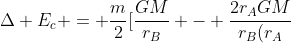 Delta E_{c} = frac{m}{2}[frac{GM}{r_{B}} - frac{2r_{A}GM}{r_{B}(r_{A}+r_{B})}]