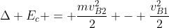 Delta E_{c} = frac{mv_{B2}^{2}}{2} - frac{v_{B1}^{2}}{2}