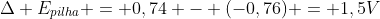 Delta E_{pilha} = 0,74 - (-0,76) = 1,5V