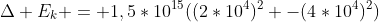 Delta E_k = 1,5*10^{15}((2*10^4)^2 -(4*10^4)^2)