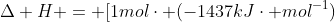 Delta H = [1molcdot (-1437kJcdot mol^{-1})+3molcdot (-271kJcdot mol^{-1})] - (-75kJcdot mol^{-1})