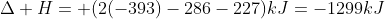 Delta H= (2(-393)-286-227)kJ=-1299kJ