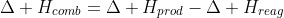 Delta H_{comb}=Delta H_{prod}-Delta H_{reag}