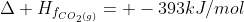 Delta H_{f_{CO_{2}(g)}}= -393kJ/mol