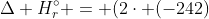 Delta H_{r}^{circ} = (2cdot (-242)+82)-(-366)