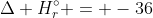 Delta H_{r}^{circ} = -36;kJ;mol^{-1}