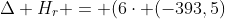 Delta H_{r} = (6cdot (-393,5)+3cdot (-285,8))-(49+frac{15}{2}cdot 0)