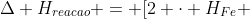 Delta H_{reacao} = [2 cdot H_{Fe} + 3 cdot H_{CO_2}]- [1 cdot H_{Fe_2O_3} + 3 cdot H_{CO}]