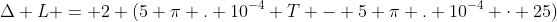 Delta L = 2 (5 pi . 10^{-4} T - 5 pi . 10^{-4} cdot 25)