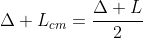 Delta L_{cm}=frac{Delta L}{2}