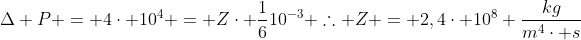 Delta P = 4cdot 10^4 = Zcdot frac{1}{6}10^{-3} 	herefore Z = 2,4cdot 10^8 frac{kg}{m^4cdot s}