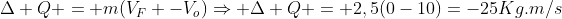 Delta Q = m(V_F -V_o)Rightarrow Delta Q = 2,5(0-10)=-25Kg.m/s