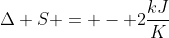 Delta S = - 2frac{kJ}{K}