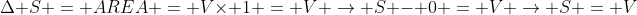 Delta S = AREA = V	imes 1 = V 
ightarrow S - 0 = V 
ightarrow S = V