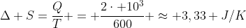 Delta S=frac{Q}{T} = frac{2cdot 10^3}{600} approx 3,33 J/K