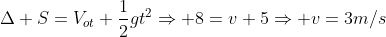 Delta S=V_{ot}+frac{1}{2}gt^2Rightarrow 8=v+5Rightarrow v=3m/s